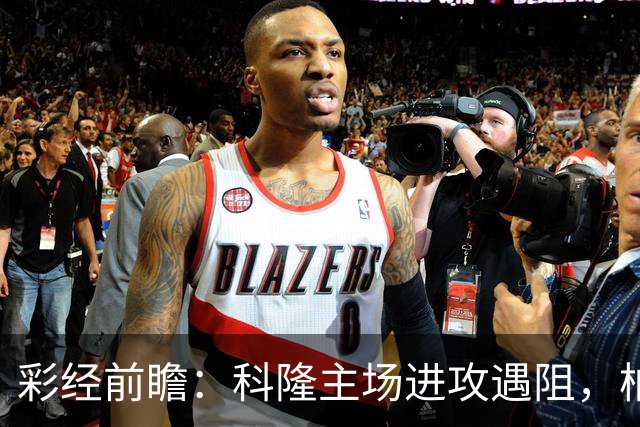 彩经前瞻：科隆主场进攻遇阻，柏林联合有望常规时间守平