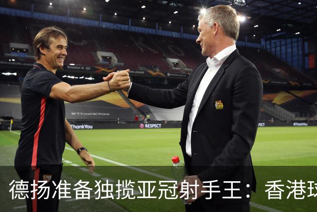 德扬准备独揽亚冠射手王：香港球会亚冠不当陪跑