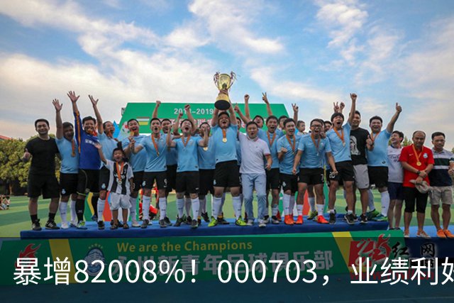 暴增82008%！000703，业绩利好