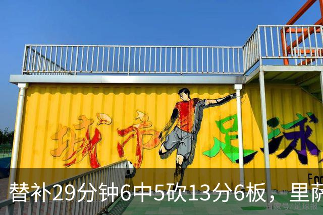 替补29分钟6中5砍13分6板，里萨谢正负值+16
