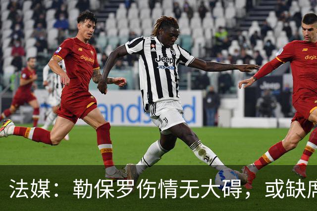 法媒：勒保罗伤情无大碍，或缺席战尤文