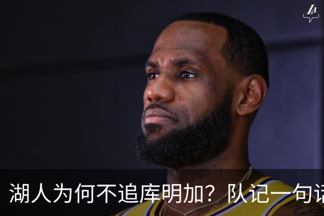 湖人为何不追库明加？队记一句话点出另一个名字