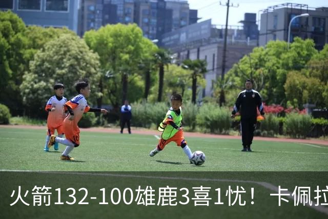 火箭132-100雄鹿3喜1忧！卡佩拉+博格丹拾巅峰，谢泼德不稳！