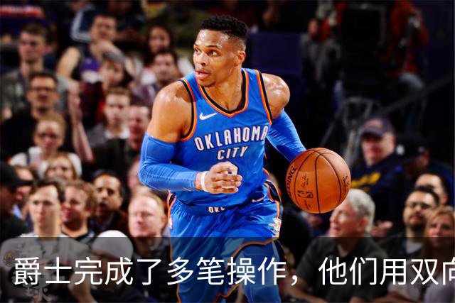 爵士完成了多笔操作，他们用双向合同签下了前马刺次轮秀？