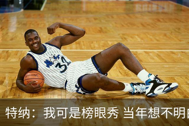 特纳：我可是榜眼秀 当年想不明白为什么得在28胜球队打替补？