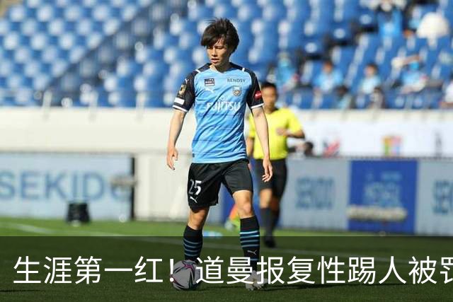 生涯第一红！道曼报复性踢人被罚离场 阿尔特塔动怒