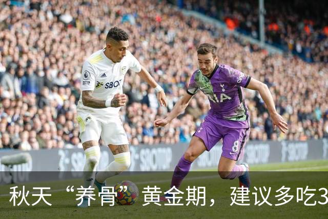 秋天“养骨”黄金期，建议多吃3样，霜降后常吃，腿脚有劲精神好