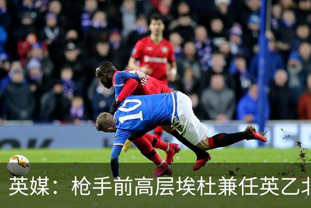 英媒：枪手前高层埃杜兼任英乙北安普顿顾问；将不参与日常工作