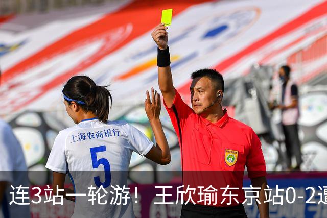 连3站一轮游！王欣瑜东京站0-2遭横扫 无缘挑战新科武网冠军