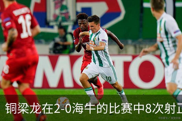 铜梁龙在2-0海牛的比赛中8次射正，刷新球队单场中超射正次数新高