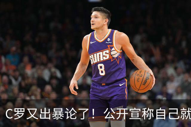 C罗又出暴论了！公开宣称自己就是历史最佳，球迷直呼太癫狂了！
